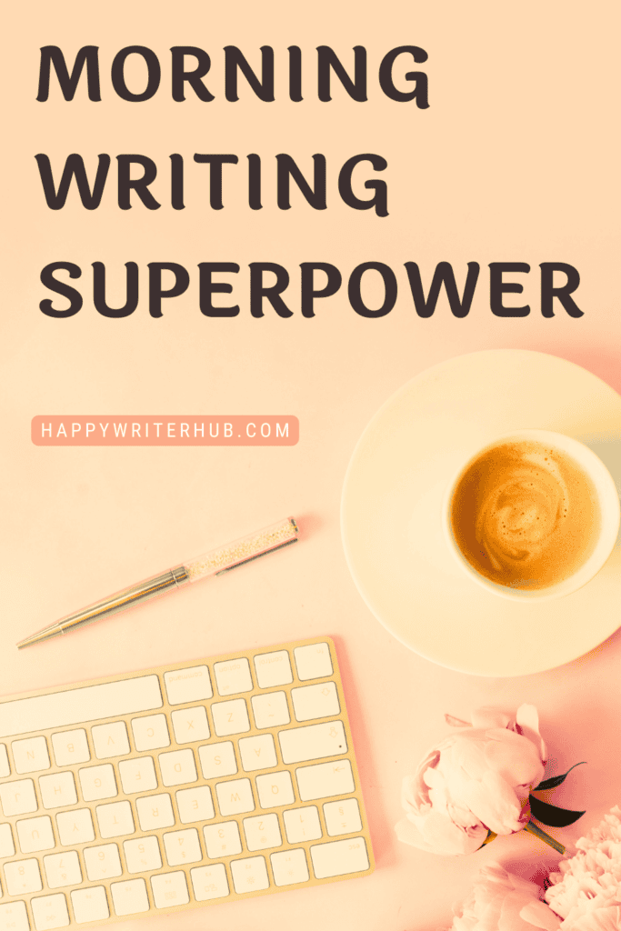 Writing first thing in the morning is your creative superpower and helps you be a more productive writer
