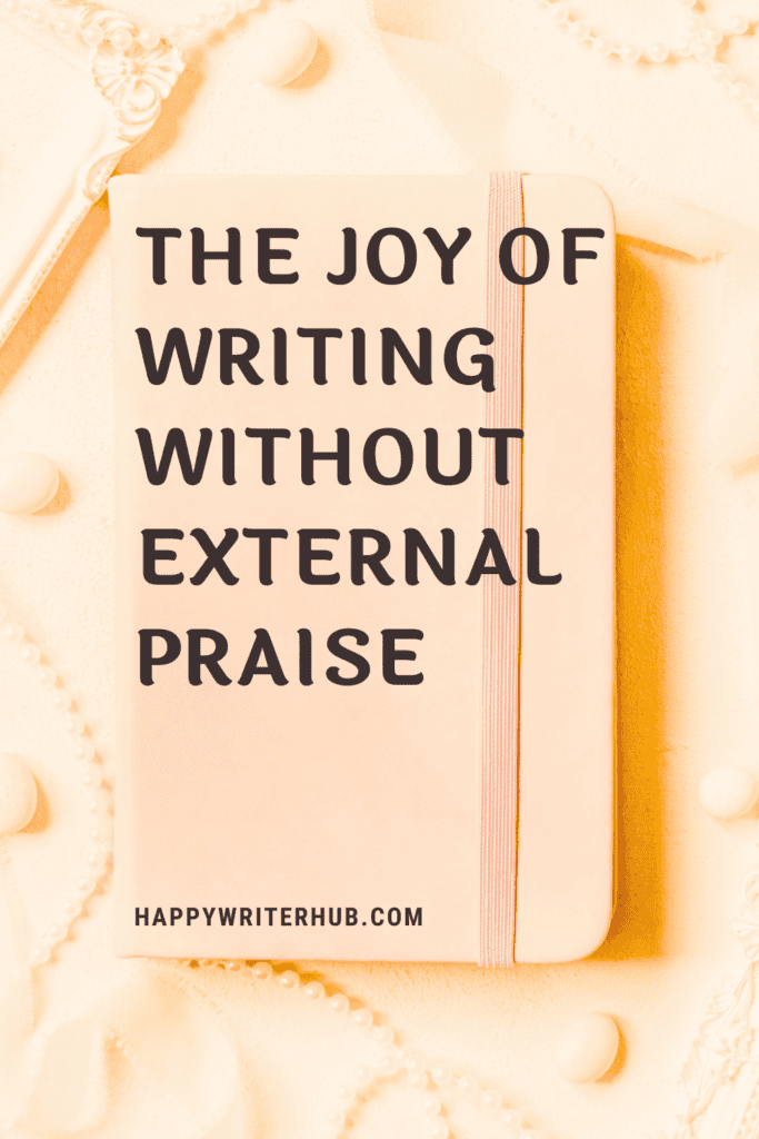 The Joy of Writing Without External Praise - Writing Motivation