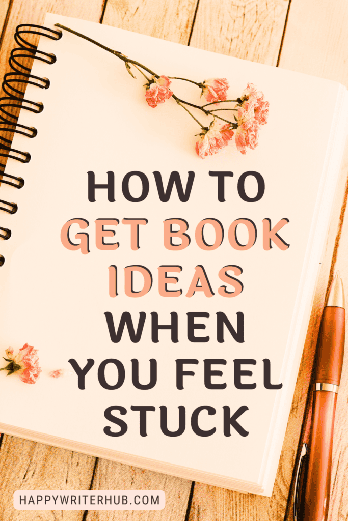 How to get book ideas when you feel stuck in your writing - writing inspiration