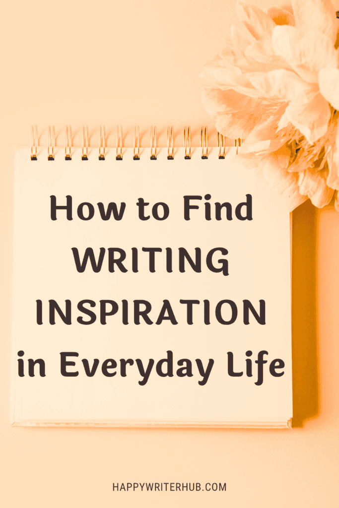 How to Find Writing Inspiration in Your Everyday Life - Find Story Ideas Everywhere