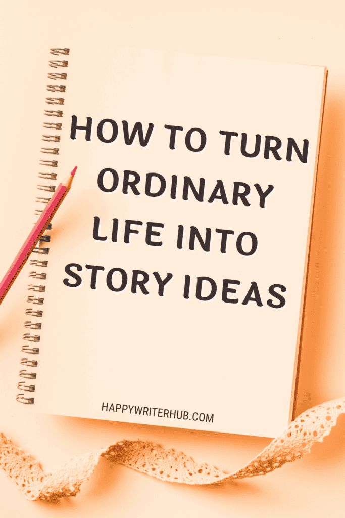 How to Find Writing Inspiration - How to Turn Ordinary Life into Story Ideas