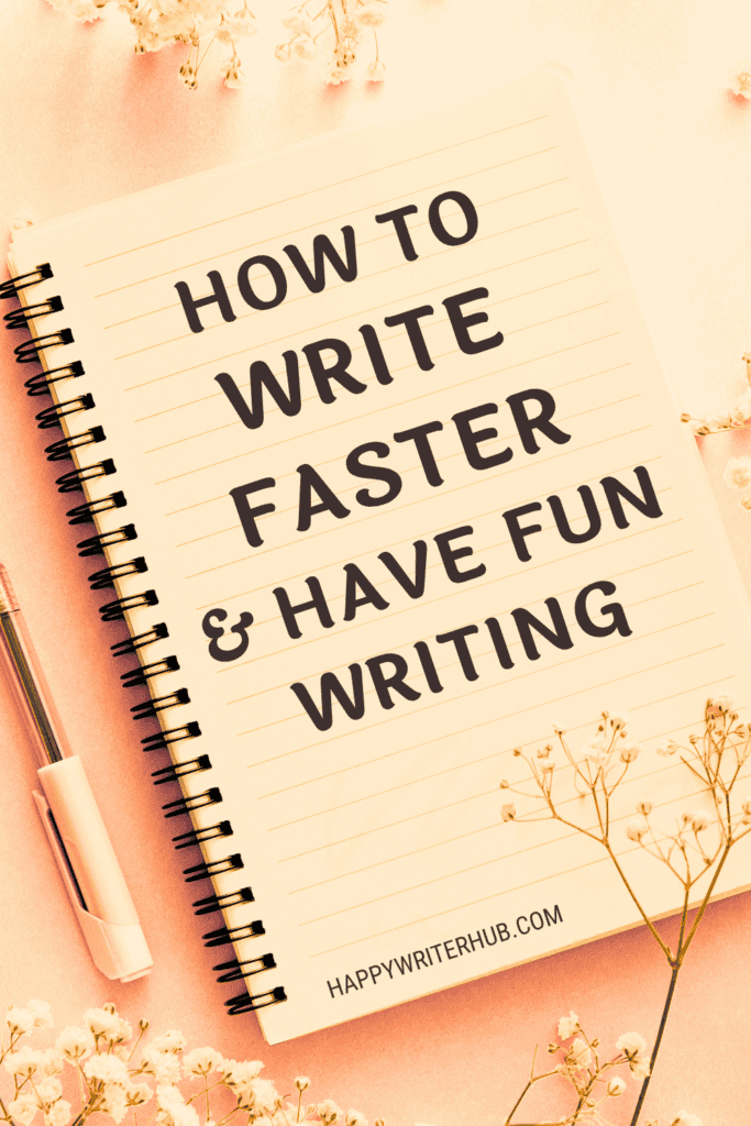 How to WRITE FASTER and Have Fun Writing - Tips for Authors