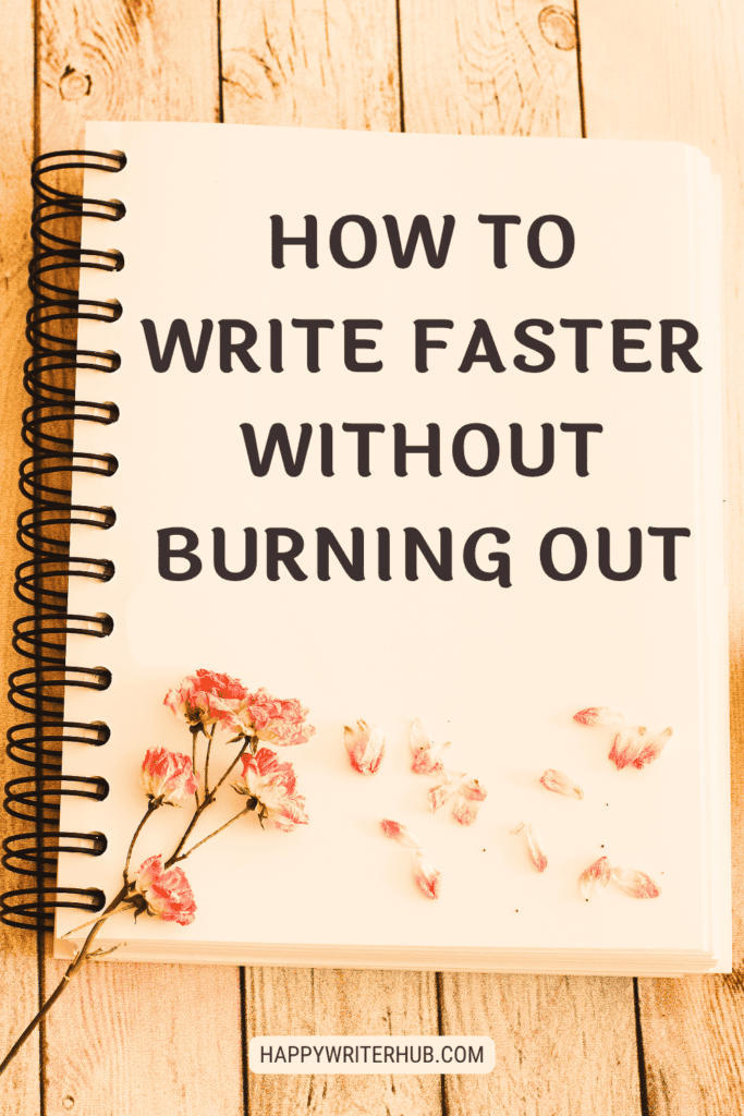 How to Write Faster without Burning Out - 5 Tips for Writers