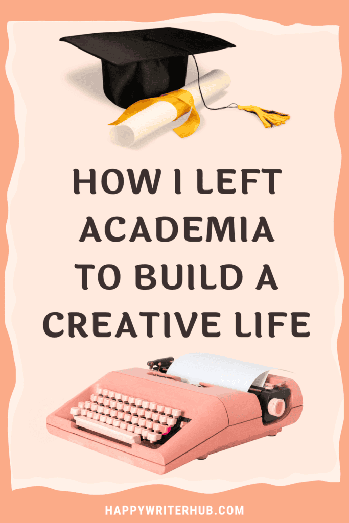 How I Left Academia to Build a Creative Life